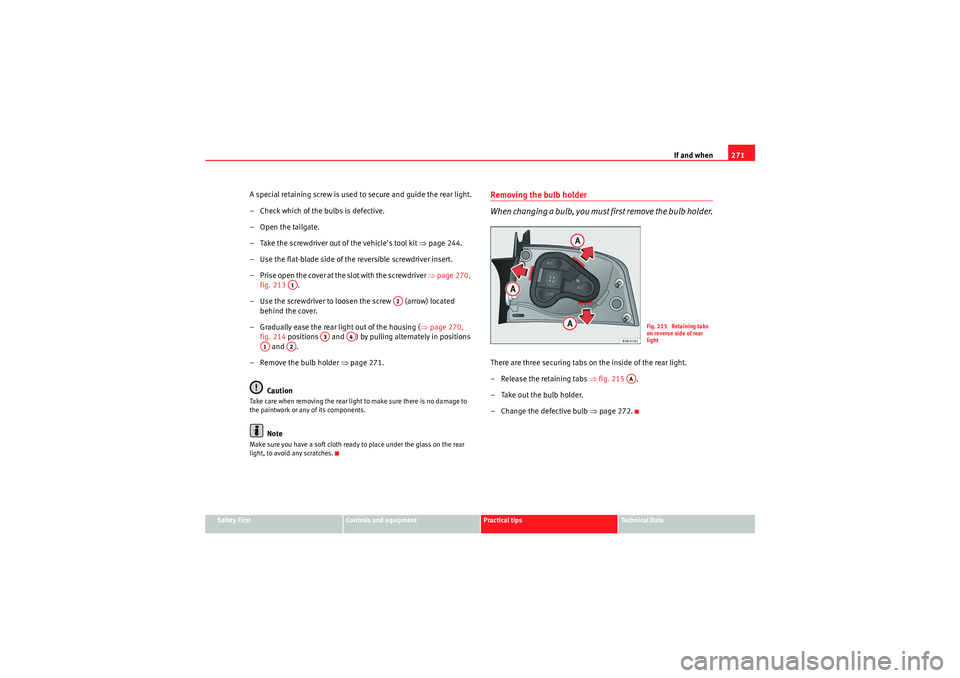 Seat Exeo 2009 Owners manual If and when271
Safety First
Controls and equipment
Practical tips
Technical Data
A special retaining screw is used to secure and guide the rear light.
– Check which of the bulbs is defective.
–Ope Seat Exeo 2009 Owners manual If and when271
Safety First
Controls and equipment
Practical tips
Technical Data
A special retaining screw is used to secure and guide the rear light.
– Check which of the bulbs is defective.
–Ope