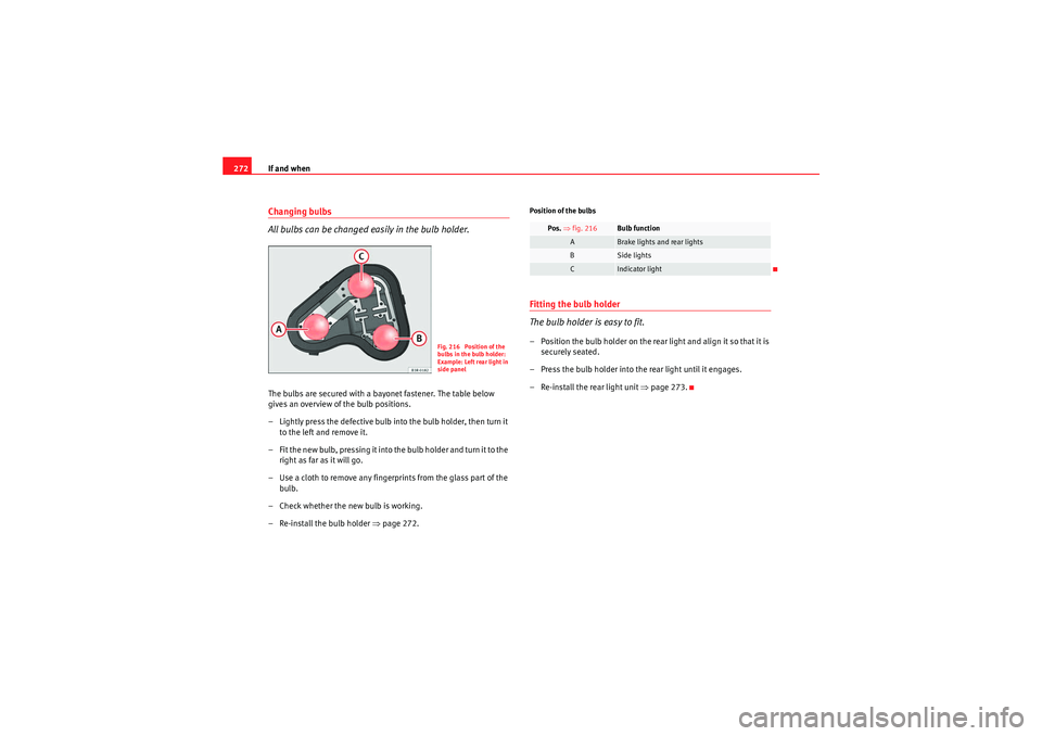 Seat Exeo 2009 Owners manual If and when
272Changing bulbs
All bulbs can be changed easily in the bulb holder.The bulbs are secured with a bayonet fastener. The table below
gives an overview of the bulb positions.
– Lightly pr Seat Exeo 2009 Owners manual If and when
272Changing bulbs
All bulbs can be changed easily in the bulb holder.The bulbs are secured with a bayonet fastener. The table below
gives an overview of the bulb positions.
– Lightly pr