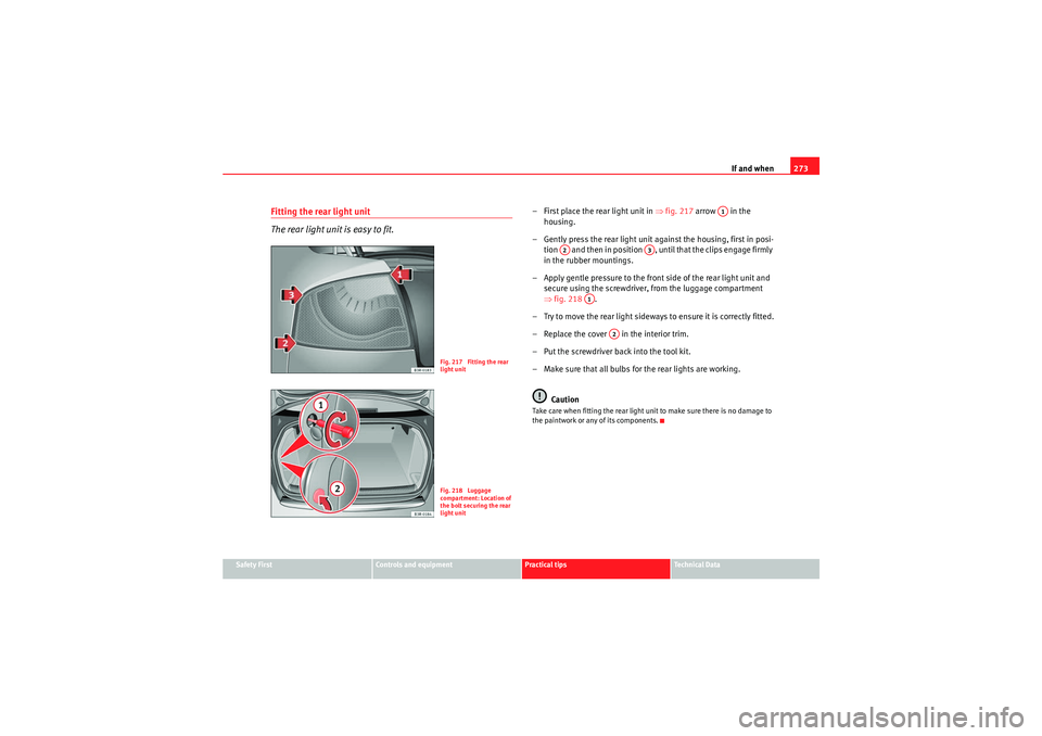 Seat Exeo 2009 Owners manual If and when273
Safety First
Controls and equipment
Practical tips
Technical Data
Fitting the rear light unit
The rear light unit is easy to fit.
– First place the rear light unit in ⇒fig. 217 ar Seat Exeo 2009 Owners manual If and when273
Safety First
Controls and equipment
Practical tips
Technical Data
Fitting the rear light unit
The rear light unit is easy to fit.
– First place the rear light unit in ⇒fig. 217 ar