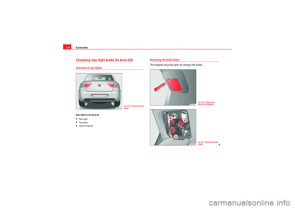 Seat Exeo 2009 Owners manual If and when
274Changing rear light bulbs (in boot lid)Overview of rear lightsRear lights in the boot lid•Rear light•Fog lights•Reverse light
Removing the bulb holder
The tailgate must be open to Seat Exeo 2009 Owners manual If and when
274Changing rear light bulbs (in boot lid)Overview of rear lightsRear lights in the boot lid•Rear light•Fog lights•Reverse light
Removing the bulb holder
The tailgate must be open to