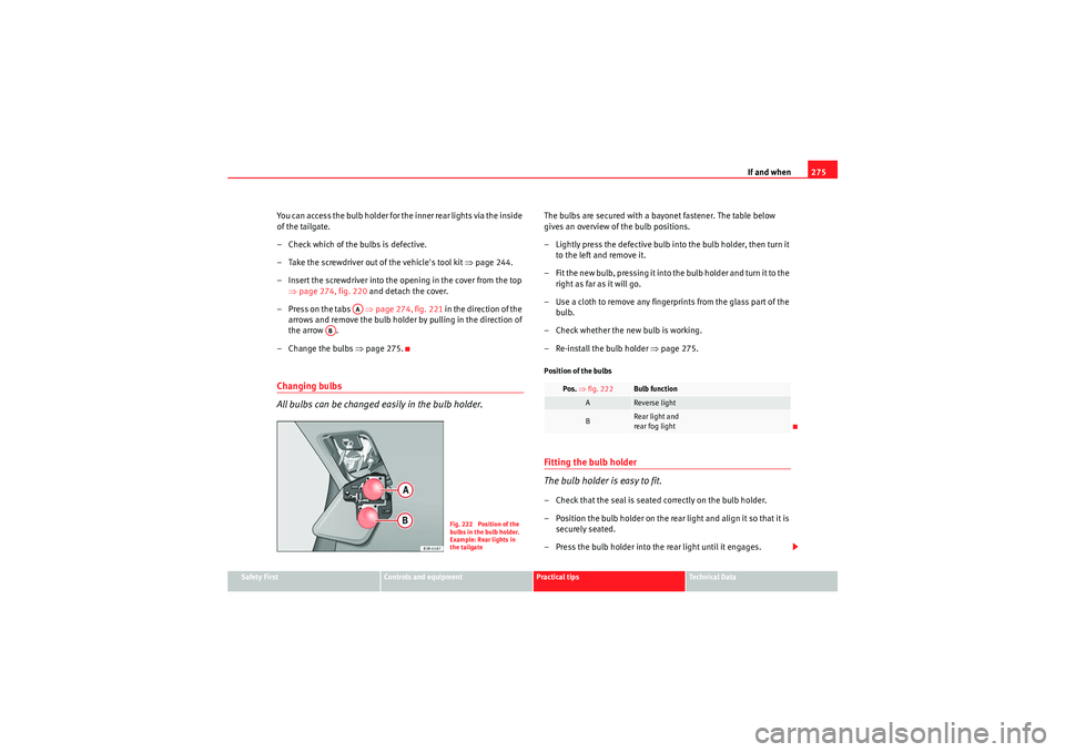 Seat Exeo 2009 Owners manual If and when275
Safety First
Controls and equipment
Practical tips
Technical Data
You can access the bulb holder for the inner rear lights via the inside
of the tailgate.
– Check which of the bulbs Seat Exeo 2009 Owners manual If and when275
Safety First
Controls and equipment
Practical tips
Technical Data
You can access the bulb holder for the inner rear lights via the inside
of the tailgate.
– Check which of the bulbs