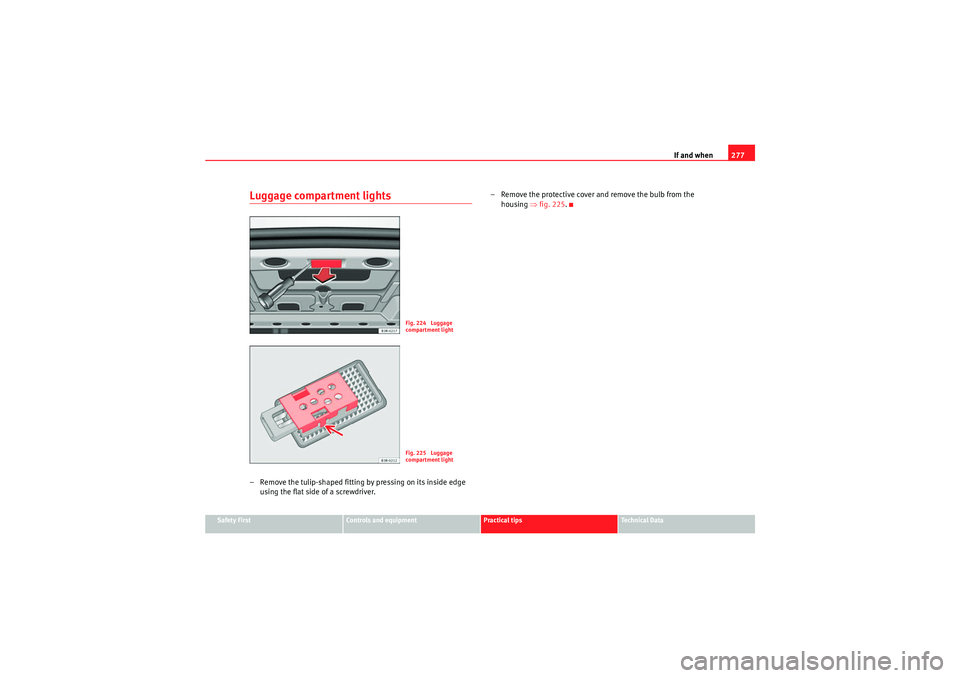 Seat Exeo 2009 Owners manual If and when277
Safety First
Controls and equipment
Practical tips
Technical Data
Luggage compartment lights– Remove the tulip-shaped fitting by pressing on its inside edge
using the flat side of a Seat Exeo 2009 Owners manual If and when277
Safety First
Controls and equipment
Practical tips
Technical Data
Luggage compartment lights– Remove the tulip-shaped fitting by pressing on its inside edge
using the flat side of a