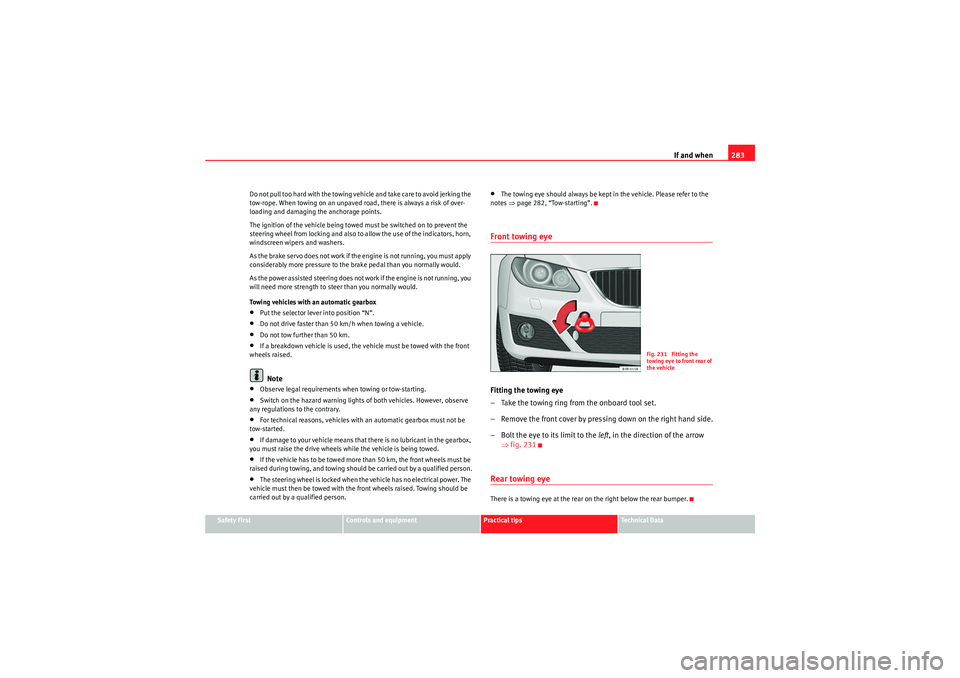 Seat Exeo 2009 Owners manual If and when283
Safety First
Controls and equipment
Practical tips
Technical Data
Do not pull too hard with the towing vehicle and take care to avoid jerking the
tow-rope. When towing on an unpaved ro Seat Exeo 2009 Owners manual If and when283
Safety First
Controls and equipment
Practical tips
Technical Data
Do not pull too hard with the towing vehicle and take care to avoid jerking the
tow-rope. When towing on an unpaved ro