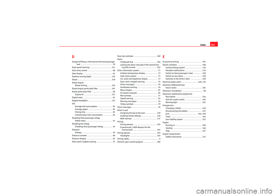 Seat Exeo 2009 Owners manual Index301
DDanger of fitting a child seat on the front passenger
seat . . . . . . . . . . . . . . . . . . . . . . . . . . . . . . . 29
Dash panel cleaning . . . . . . . . . . . . . . . . . . . . . 2 Seat Exeo 2009 Owners manual Index301
DDanger of fitting a child seat on the front passenger
seat . . . . . . . . . . . . . . . . . . . . . . . . . . . . . . . 29
Dash panel cleaning . . . . . . . . . . . . . . . . . . . . . 2