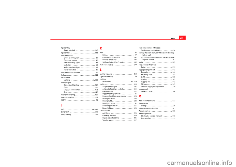 Seat Exeo 2009 Owners manual Index303
Ignition key
Safety interlock . . . . . . . . . . . . . . . . . . . . . . 165
Ignition lock . . . . . . . . . . . . . . . . . . . . . . . . . . . . 165
Indicator lamps Cruise control system Seat Exeo 2009 Owners manual Index303
Ignition key
Safety interlock . . . . . . . . . . . . . . . . . . . . . . 165
Ignition lock . . . . . . . . . . . . . . . . . . . . . . . . . . . . 165
Indicator lamps Cruise control system