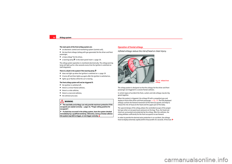 Seat Exeo 2009  Owners manual Airbag system
32The main parts of the front airbag system are:•an electronic control and monitoring system (control unit),•the two front airbags (airbag with gas generator) for the driver and fron