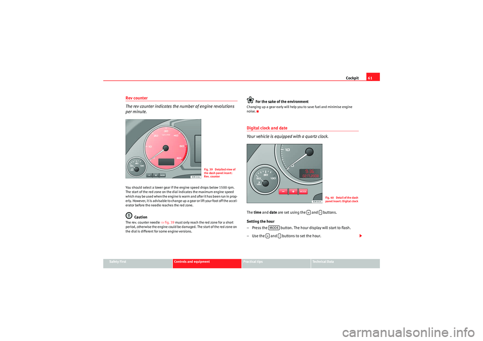 Seat Exeo 2009  Owners manual Cockpit61
Safety First
Controls and equipment
Practical tips
Technical Data
Rev counter
The rev counter indicates the number of engine revolutions 
per minute.You should select a lower gear if the eng