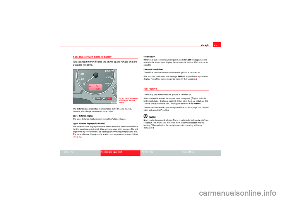 Seat Exeo 2009  Owners manual Cockpit63
Safety First
Controls and equipment
Practical tips
Technical Data
Speedometer with distance display
The speedometer indicates the speed of the vehicle and the 
distance travelled.The distanc