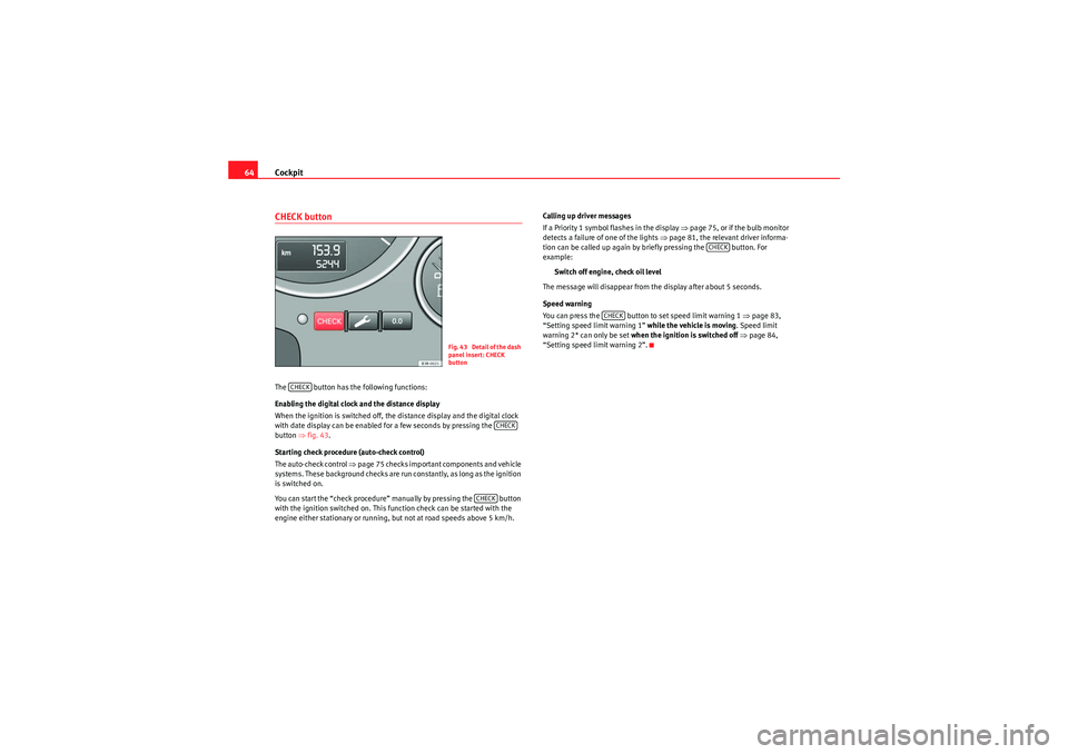 Seat Exeo 2009 Owners manual Cockpit
64CHECK buttonThe button has the following functions:
Enabling the digital clock and the distance display
When the ignition is switched off, the distance display and the digital clock
with Seat Exeo 2009 Owners manual Cockpit
64CHECK buttonThe button has the following functions:
Enabling the digital clock and the distance display
When the ignition is switched off, the distance display and the digital clock
with