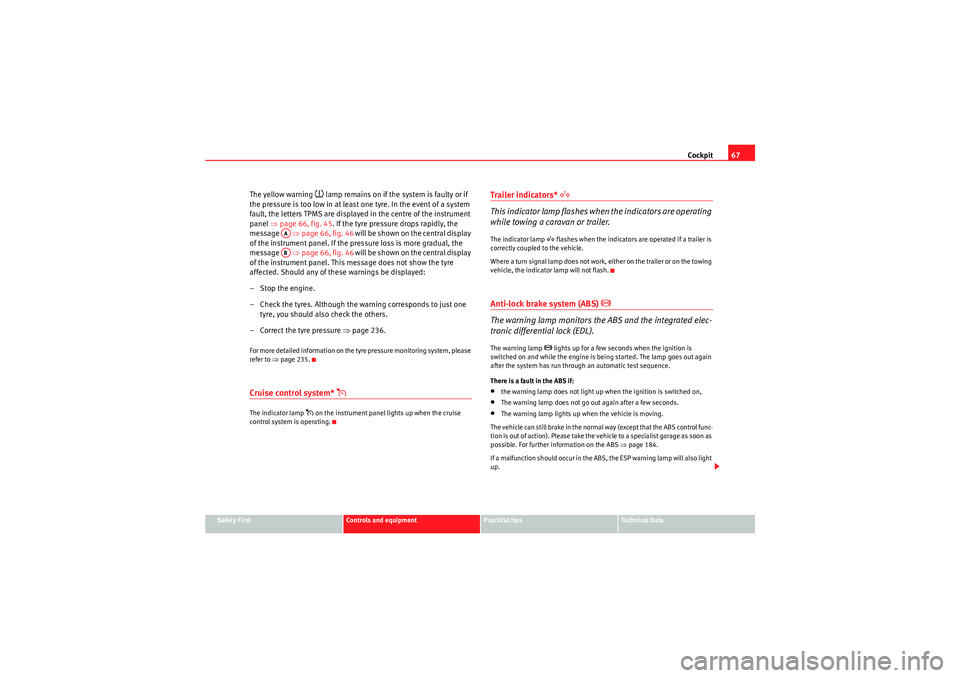 Seat Exeo 2009  Owners manual Cockpit67
Safety First
Controls and equipment
Practical tips
Technical Data
The yellow warning 
 lamp remains on if the system is faulty or if 
the pressure is too low in at least one tyre. In the 