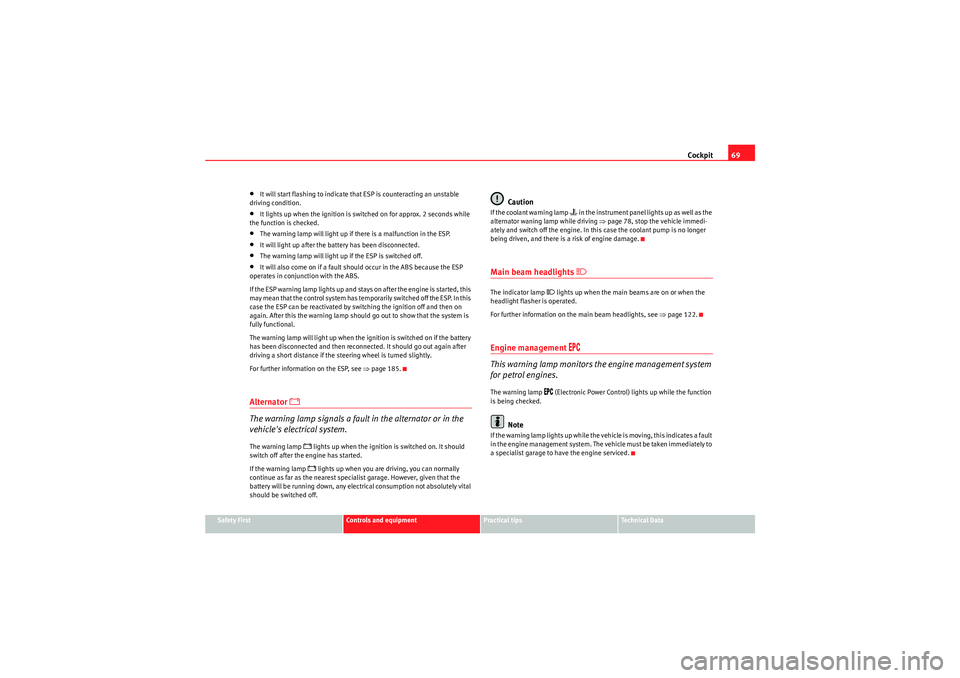 Seat Exeo 2009  Owners manual Cockpit69
Safety First
Controls and equipment
Practical tips
Technical Data
•It will start flashing to indicate that ESP is counteracting an unstable 
driving condition.•It lights up when the igni