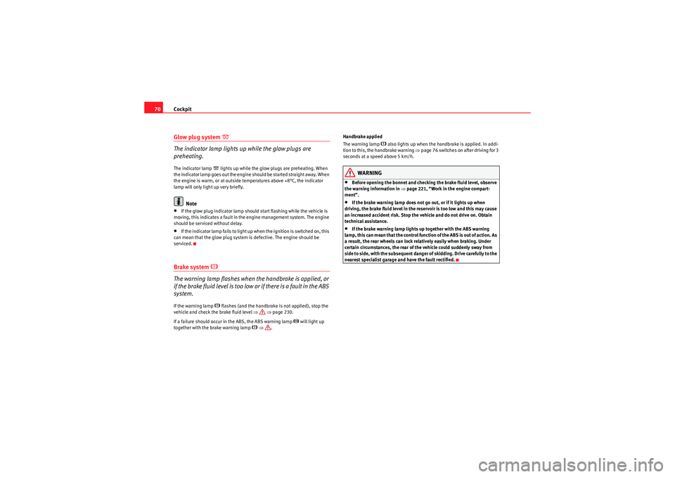 Seat Exeo 2009  Owners manual Cockpit
70Glow plug system 

The indicator lamp lights up while the glow plugs are 
preheating.The indicator lamp 
 lights up while the glow plugs are preheating. When 
the indicator lamp goes o