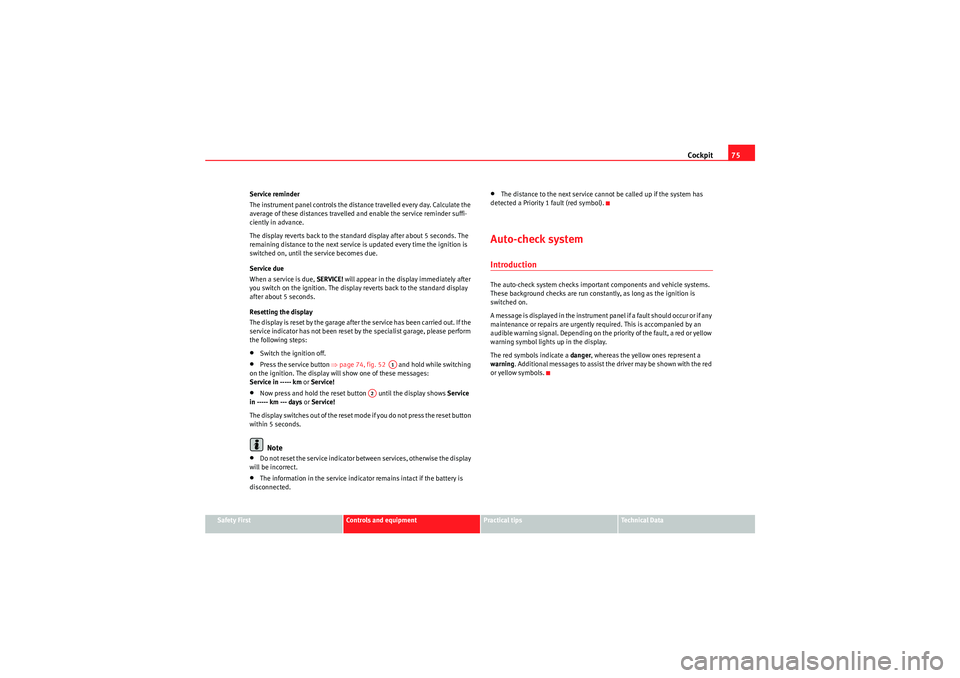 Seat Exeo 2009  Owners manual Cockpit75
Safety First
Controls and equipment
Practical tips
Technical Data
Service reminder
The instrument panel controls the distance travelled every day. Calculate the 
average of these distances t