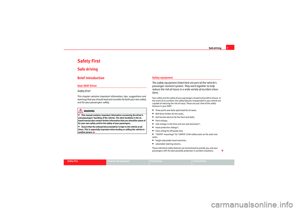 Seat Exeo 2009  Owners manual Safe driving7
Safety First
Controls and equipment
Practical tips
Technical Data
Safety FirstSafe drivingBrief introductionDear SEAT Driver
Safety first!This chapter contains important in formation, ti