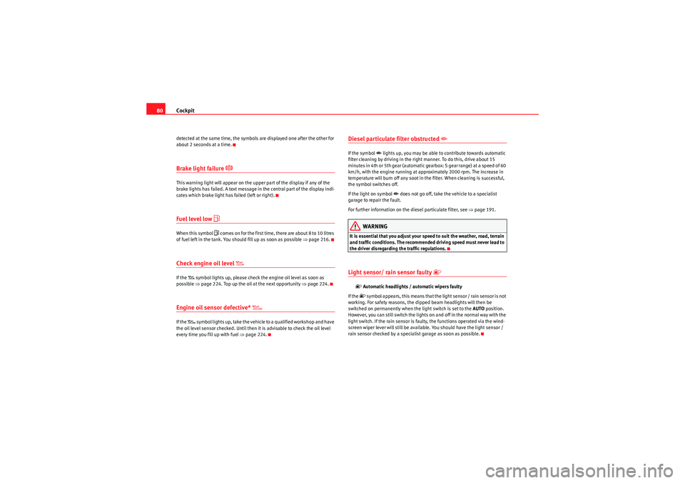 Seat Exeo 2009  Owners manual Cockpit
80detected at the same time, the symbol s are displayed one after the other for 
about 2 seconds at a time.Brake light failure 

This warning light will appear on the upper part of the disp