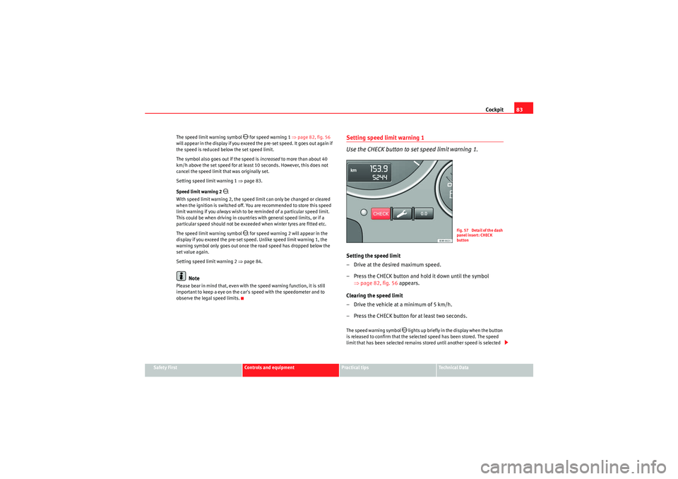 Seat Exeo 2009 Service Manual Cockpit83
Safety First
Controls and equipment
Practical tips
Technical Data
The speed limit warning symbol
for speed warning 1
⇒page 82, fig. 56
will appear in the display if you exceed the p Seat Exeo 2009 Service Manual Cockpit83
Safety First
Controls and equipment
Practical tips
Technical Data
The speed limit warning symbol
for speed warning 1
⇒page 82, fig. 56
will appear in the display if you exceed the p