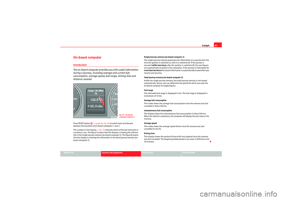 Seat Exeo 2009  Owners manual Cockpit85
Safety First
Controls and equipment
Practical tips
Technical Data
On-board computerIntroduction
The on-board computer provides you with useful information 
during a journey, including averag