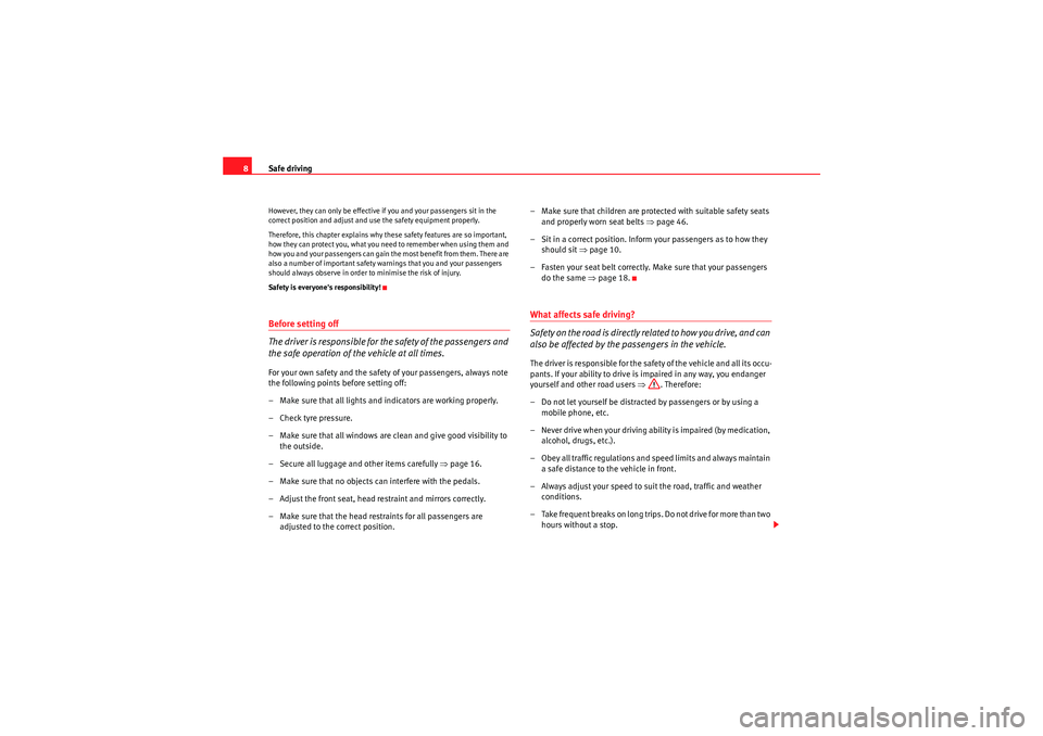 Seat Exeo 2009  Owners manual Safe driving
8However, they can only be effective if you and your passengers sit in the 
correct position and adjust and use the safety equipment properly.
Therefore, this chapter explains why these s