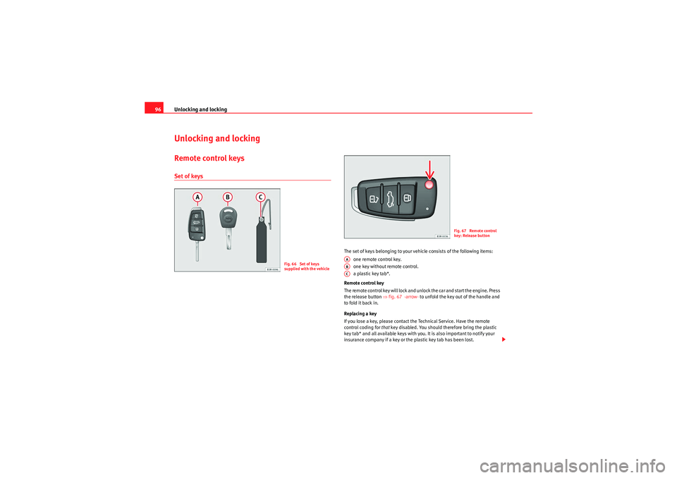 Seat Exeo 2009 User Guide Unlocking and locking
96Unlocking and lockingRemote control keysSet of keys
The set of keys belonging to your vehicle consists of the following items:
one remote control key.
one key without remote co Seat Exeo 2009 User Guide Unlocking and locking
96Unlocking and lockingRemote control keysSet of keys
The set of keys belonging to your vehicle consists of the following items:
one remote control key.
one key without remote co