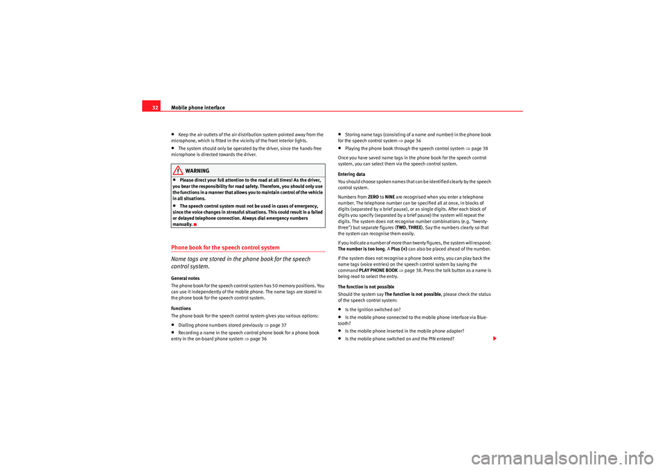 Seat Exeo 2009  ADAGIO Mobile phone interface
32•Keep the air outlets of the air distribution system pointed away from the 
microphone, which is fitted in the vicinity of the front interior lights.•The system should onl