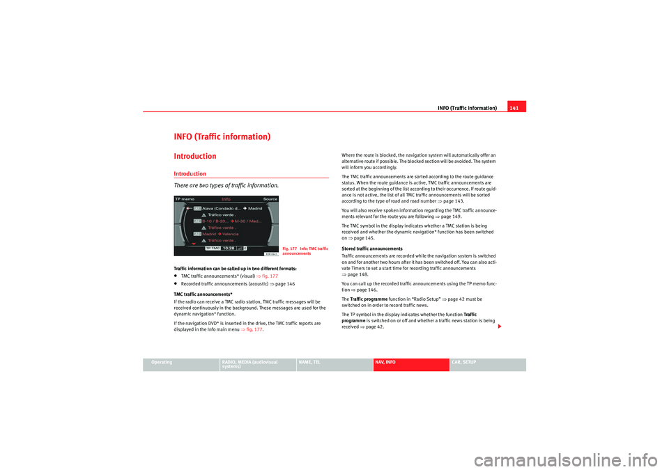 Seat Exeo 2009 MEDIA SYSTEM E INFO (Traffic information)141
Operating
RADIO, MEDIA (audiovisual
systems)
NAME, TEL
NAV, INFO
CAR, SETUP
INFO (Traffic information)IntroductionIntroduction
There are two types of traffic information Seat Exeo 2009 MEDIA SYSTEM E INFO (Traffic information)141
Operating
RADIO, MEDIA (audiovisual
systems)
NAME, TEL
NAV, INFO
CAR, SETUP
INFO (Traffic information)IntroductionIntroduction
There are two types of traffic information