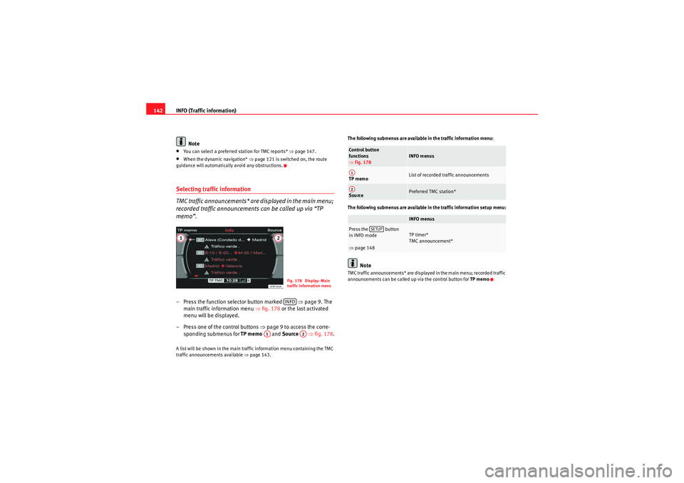 Seat Exeo 2009 MEDIA SYSTEM E INFO (Traffic information)
142
Note•You can select a preferred station for TMC reports* ⇒page 147.•When the dynamic navigation* ⇒page 121 is switched on, the route
guidance will automatical Seat Exeo 2009 MEDIA SYSTEM E INFO (Traffic information)
142
Note•You can select a preferred station for TMC reports* ⇒page 147.•When the dynamic navigation* ⇒page 121 is switched on, the route
guidance will automatical