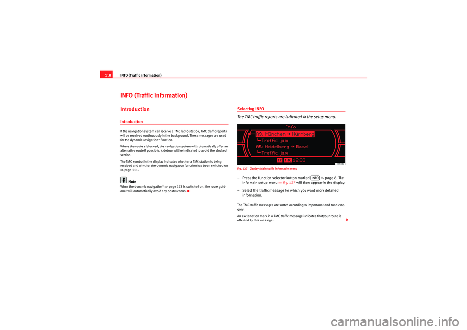 Seat Exeo 2009 MEDIA SYSTEM 1.0 INFO (Traffic information)
110INFO (Traffic information)IntroductionIntroductionIf the navigation system can receive a TMC radio station, TMC traffic reports
will be received continuously in the back Seat Exeo 2009 MEDIA SYSTEM 1.0 INFO (Traffic information)
110INFO (Traffic information)IntroductionIntroductionIf the navigation system can receive a TMC radio station, TMC traffic reports
will be received continuously in the back