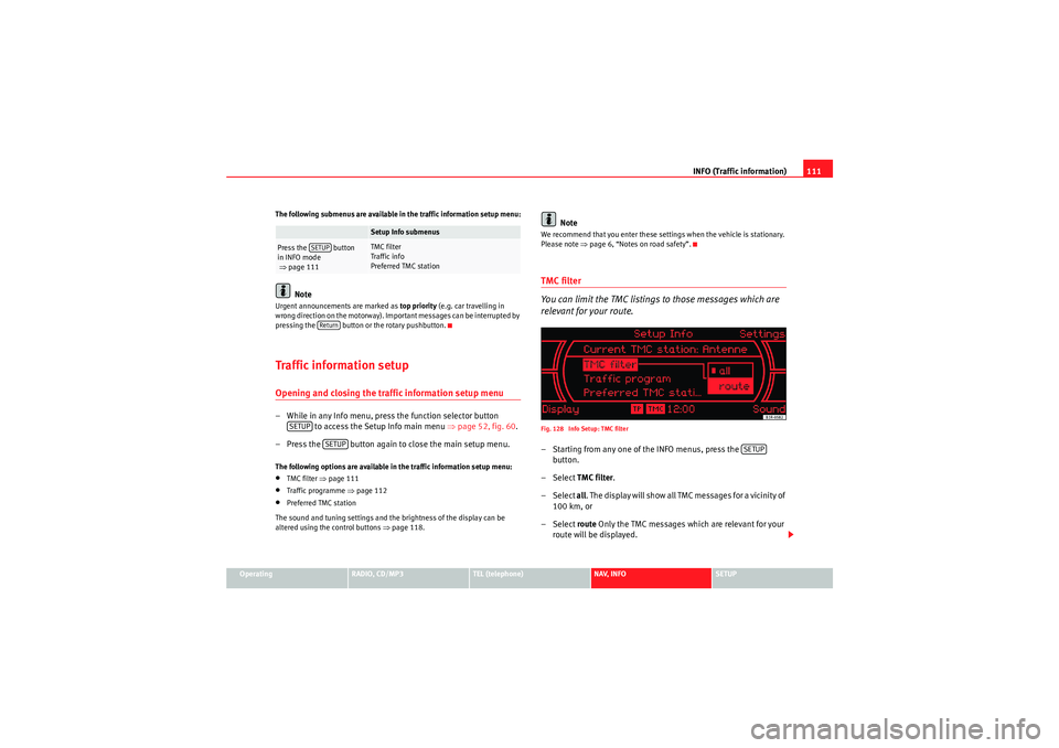 Seat Exeo 2009 MEDIA SYSTEM 1.0 INFO (Traffic information)111
Operating
RADIO, CD/MP3
TEL (telephone)
NAV, INFO
SETUP
The following submenus are available in the traffic information setup menu:
Note
Urgent announcements are marked a Seat Exeo 2009 MEDIA SYSTEM 1.0 INFO (Traffic information)111
Operating
RADIO, CD/MP3
TEL (telephone)
NAV, INFO
SETUP
The following submenus are available in the traffic information setup menu:
Note
Urgent announcements are marked a