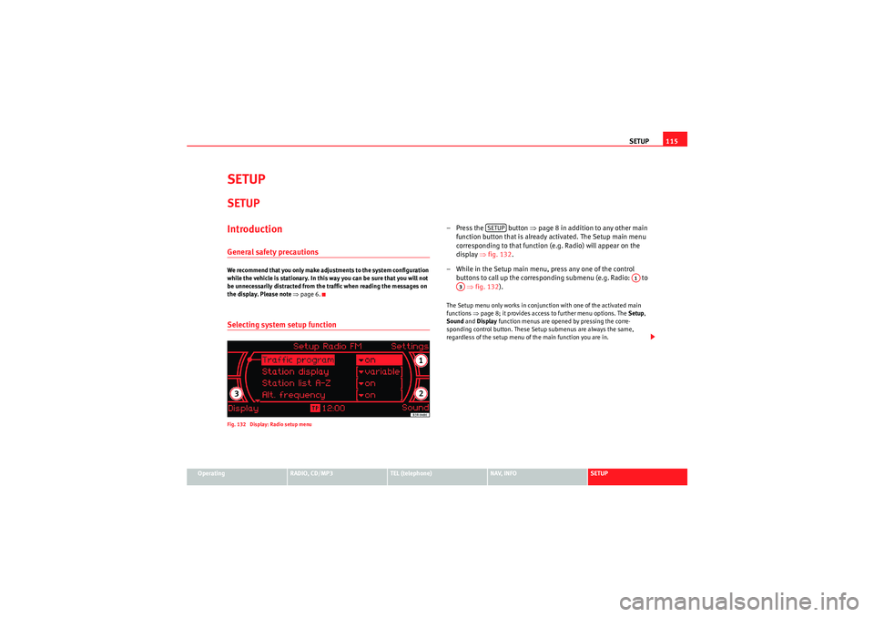 Seat Exeo 2009 MEDIA SYSTEM 1.0 SETUP115
Operating
RADIO, CD/MP3
TEL (telephone)
NAV, INFO
SETUP
SETUPSETUPIntroductionGeneral safety precautionsWe recommend that you only make adjustments to the system configuration
while the vehi Seat Exeo 2009 MEDIA SYSTEM 1.0 SETUP115
Operating
RADIO, CD/MP3
TEL (telephone)
NAV, INFO
SETUP
SETUPSETUPIntroductionGeneral safety precautionsWe recommend that you only make adjustments to the system configuration
while the vehi
