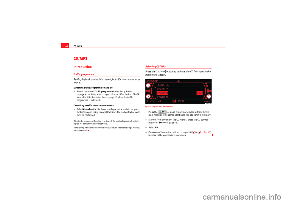 Seat Exeo 2009  MEDIA SYSTEM 1.0 CD/MP3
44CD/MP3IntroductionTraffic programme
Audio playback can be interrupted for traffic news announce-
ments.Switching traffic programme on and off:
– Switch the option  Traffic programme under S