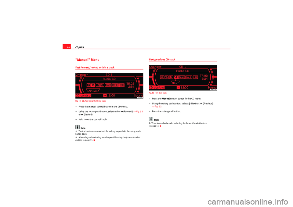 Seat Exeo 2009  MEDIA SYSTEM 1.0 CD/MP3
48"Manual" MenuFast forward/rewind within a trackFig. 52  CD: Fast forward within a track–Press the  Manual control button in the CD menu.
– Using the rotary pushbutton, select either  >> (