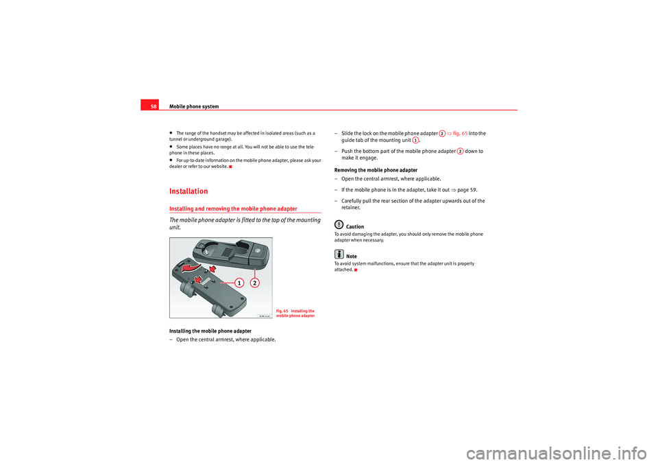 Seat Exeo 2009  MEDIA SYSTEM 1.0 Mobile phone system
58•The range of the handset may be affected in isolated areas (such as a 
tunnel or underground garage).•Some places have no range at all. You will not be able to use the tele-