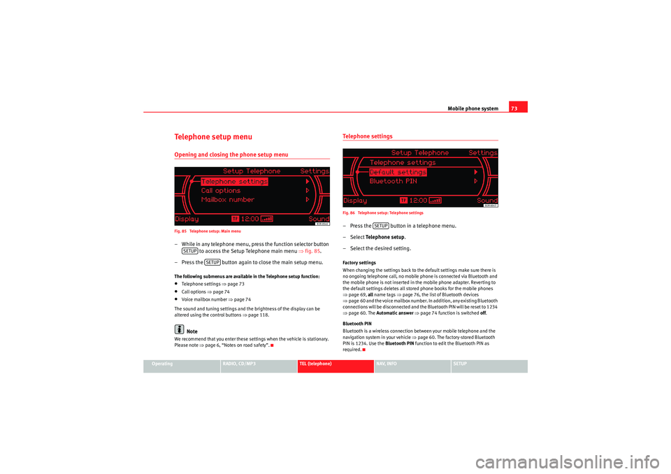 Seat Exeo 2009  MEDIA SYSTEM 1.0 Mobile phone system73
Operating
RADIO, CD/MP3
TEL (telephone)
NAV, INFO
SETUP
Te l e p h o n e  s e t u p  m e n uOpening and closing the phone setup menuFig. 85  Telephone setup: Main menu– While i