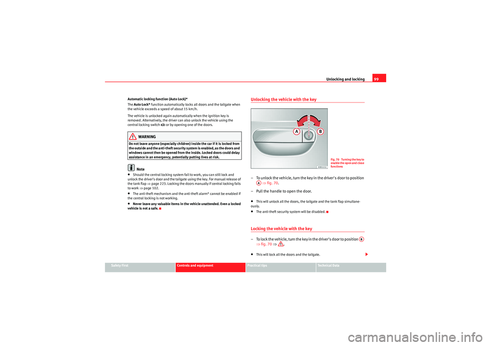 Seat Exeo ST 2009  Owners manual Unlocking and locking99
Safety First
Controls and equipment
Practical tips
Technical Data
Automatic locking function (Auto Lock)*
The 
Auto Lock*  function automatically locks all doors and the tailga
