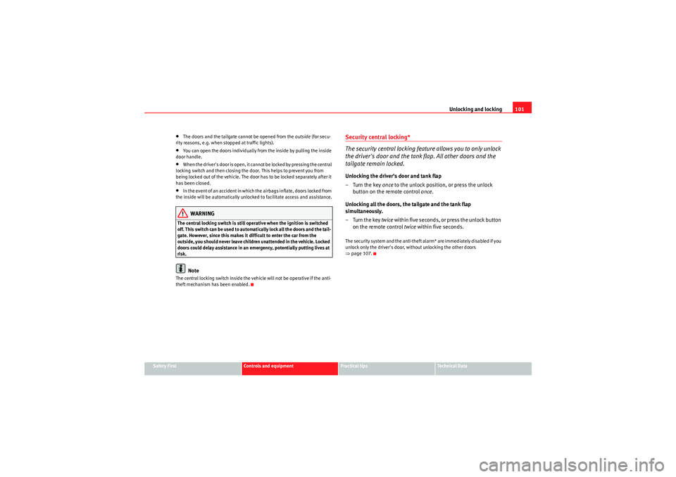 Seat Exeo ST 2009  Owners manual Unlocking and locking101
Safety First
Controls and equipment
Practical tips
Technical Data
•The doors and the tailgate cannot be opened from the outside  (for secu-
rity reasons, e.g. when stopped a