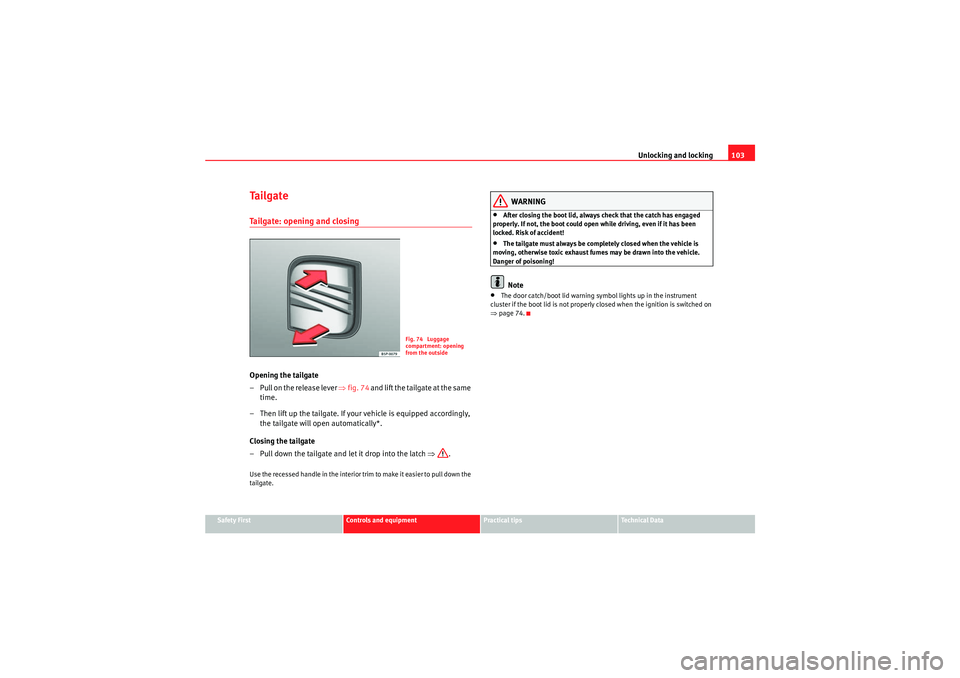 Seat Exeo ST 2009  Owners manual Unlocking and locking103
Safety First
Controls and equipment
Practical tips
Technical Data
Ta i l g a t eTailgate: opening and closingOpening the tailgate
– Pull on the release lever ⇒fig. 74  and