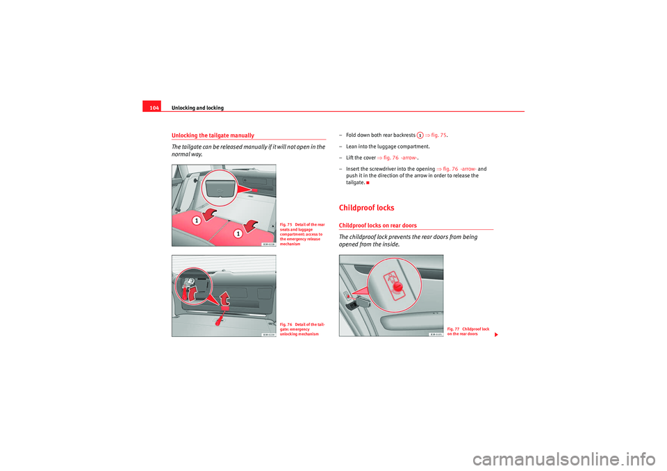 Seat Exeo ST 2009  Owners manual Unlocking and locking
104Unlocking the tailgate manually
The tailgate can be released manually if it will not open in the 
normal way.
– Fold down both rear backrests    ⇒fig. 75 .
– Lean into t