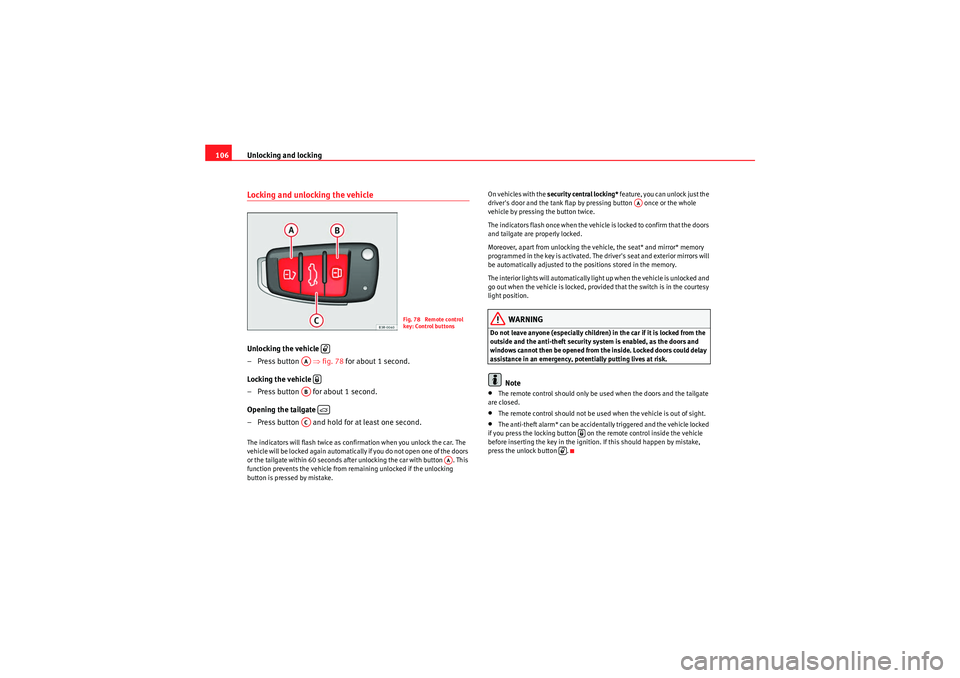 Seat Exeo ST 2009  Owners manual Unlocking and locking
106Locking and unlocking the vehicleUnlocking the vehicle 
–Press button    ⇒fig. 78  for about 1 second.
Locking the vehicle 
– Press button   for about 1 second.
Opening 