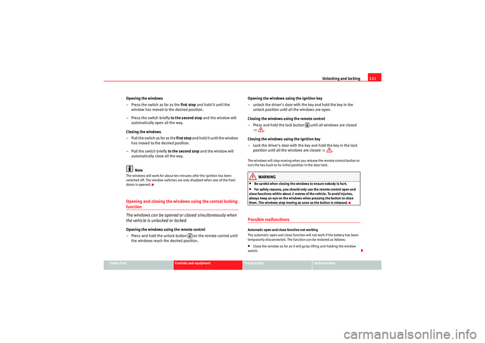 Seat Exeo ST 2009  Owners manual Unlocking and locking111
Safety First
Controls and equipment
Practical tips
Technical Data
Opening the windows
– Press the switch as far as the  first stop and hold it until the 
window has moved to