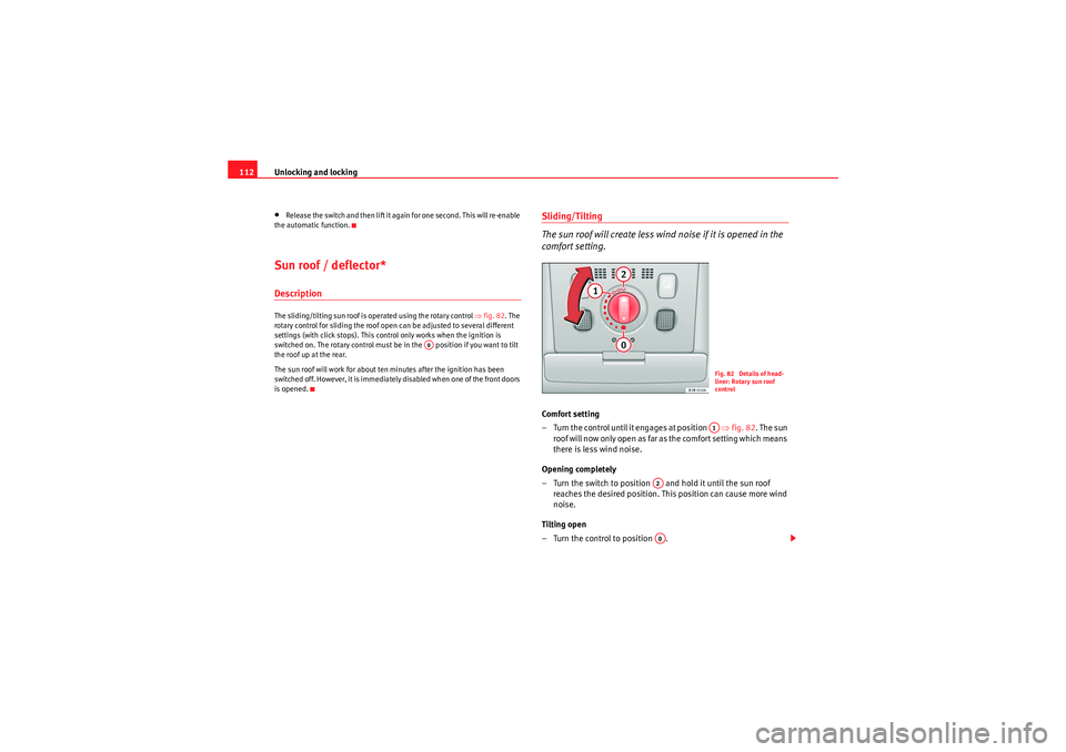 Seat Exeo ST 2009  Owners manual Unlocking and locking
112•Release the switch and then lift it again for one second. This will re-enable 
the automatic function.Sun roof / deflector*DescriptionThe sliding/tilting sun roof is operat