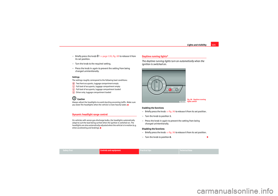 Seat Exeo ST 2009  Owners manual Lights and visibility121
Safety First
Controls and equipment
Practical tips
Technical Data
– Briefly press the knob 
 ⇒ page 120, fig. 89  to release it from 
its set position.
– Turn the kno