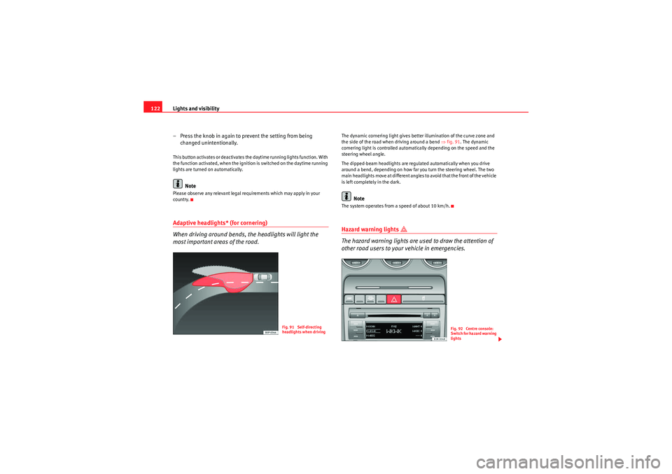 Seat Exeo ST 2009  Owners manual Lights and visibility
122
– Press the knob in again to prevent the setting from being changed unintentionally.This button activates or deactivates the daytime running lights function. With 
the func