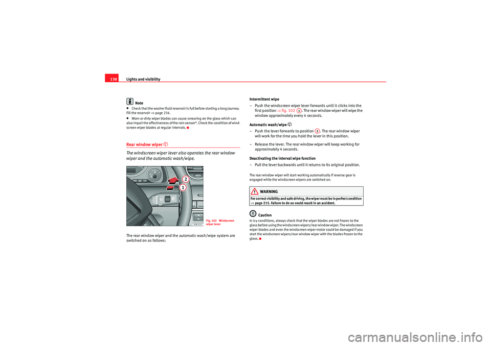 Seat Exeo ST 2009  Owners manual Lights and visibility
130
Note•Check that the washer fluid reservoir is full before starting a long journey. 
Fill the reservoir ⇒ page 234.•Worn or dirty wiper blades can cause smearing on the 