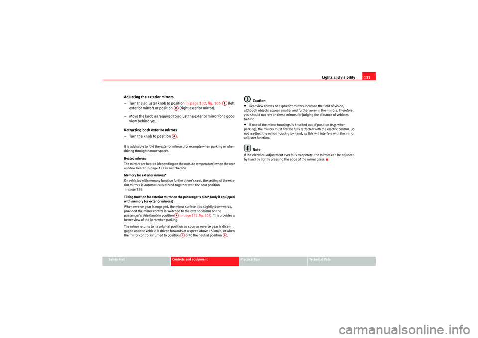 Seat Exeo ST 2009  Owners manual Lights and visibility133
Safety First
Controls and equipment
Practical tips
Technical Data
Adjusting the exterior mirrors
– Turn the adjuster knob to position  ⇒page 132, fig. 105    (left 
exteri