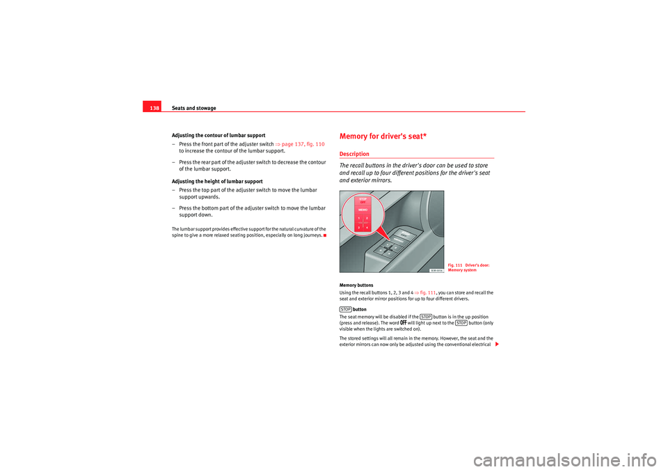 Seat Exeo ST 2009 Owners manual Seats and stowage
138
Adjusting the contour of lumbar support
– Press the front part of the adjuster switch ⇒page 137, fig. 110
to increase the contour of the lumbar support.
– Press the rear Seat Exeo ST 2009 Owners manual Seats and stowage
138
Adjusting the contour of lumbar support
– Press the front part of the adjuster switch ⇒page 137, fig. 110
to increase the contour of the lumbar support.
– Press the rear