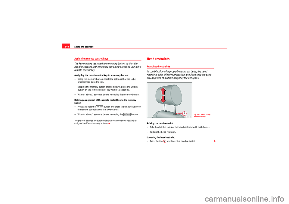 Seat Exeo ST 2009  Owners manual Seats and stowage
140Assigning remote control keys
The key must be assigned to a memory button so that the 
positions stored in the memory can also be recalled using the 
remote control key.Assigning 