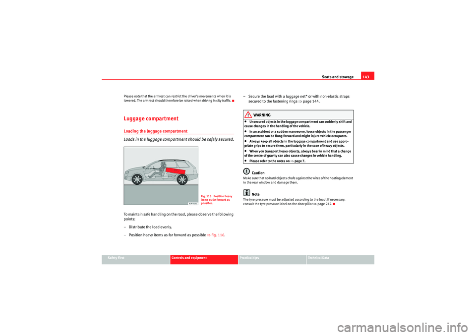 Seat Exeo ST 2009  Owners manual Seats and stowage143
Safety First
Controls and equipment
Practical tips
Technical Data
Please note that the armrest can restrict the drivers movements when it is 
lowered. The armrest should therefor