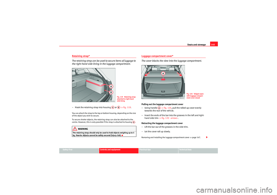 Seat Exeo ST 2009 Owners manual Seats and stowage145
Safety First
Controls and equipment
Practical tips
Technical Data
Retaining strap*
The retaining strap can be used to secure items of luggage to
the right-hand side lining in the Seat Exeo ST 2009 Owners manual Seats and stowage145
Safety First
Controls and equipment
Practical tips
Technical Data
Retaining strap*
The retaining strap can be used to secure items of luggage to
the right-hand side lining in the