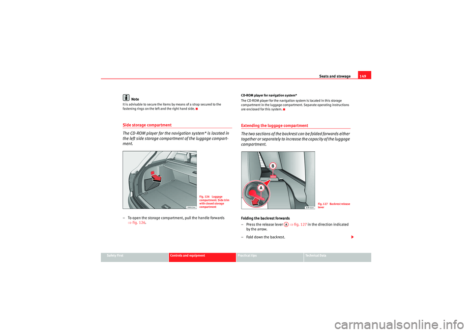 Seat Exeo ST 2009 Owners manual Seats and stowage149
Safety First
Controls and equipment
Practical tips
Technical Data
Note
It is advisable to secure the items by means of a strap secured to the
fastening rings on the left and the Seat Exeo ST 2009 Owners manual Seats and stowage149
Safety First
Controls and equipment
Practical tips
Technical Data
Note
It is advisable to secure the items by means of a strap secured to the
fastening rings on the left and the