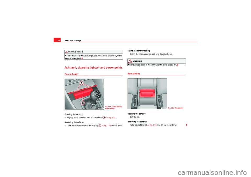 Seat Exeo ST 2009  Owners manual Seats and stowage
154•Do not use hard china cups or glasses. These could cause injury in the 
event of an accident.
Ashtray*, cigarette lighter* and power pointsFront ashtray*Opening the ashtray
–